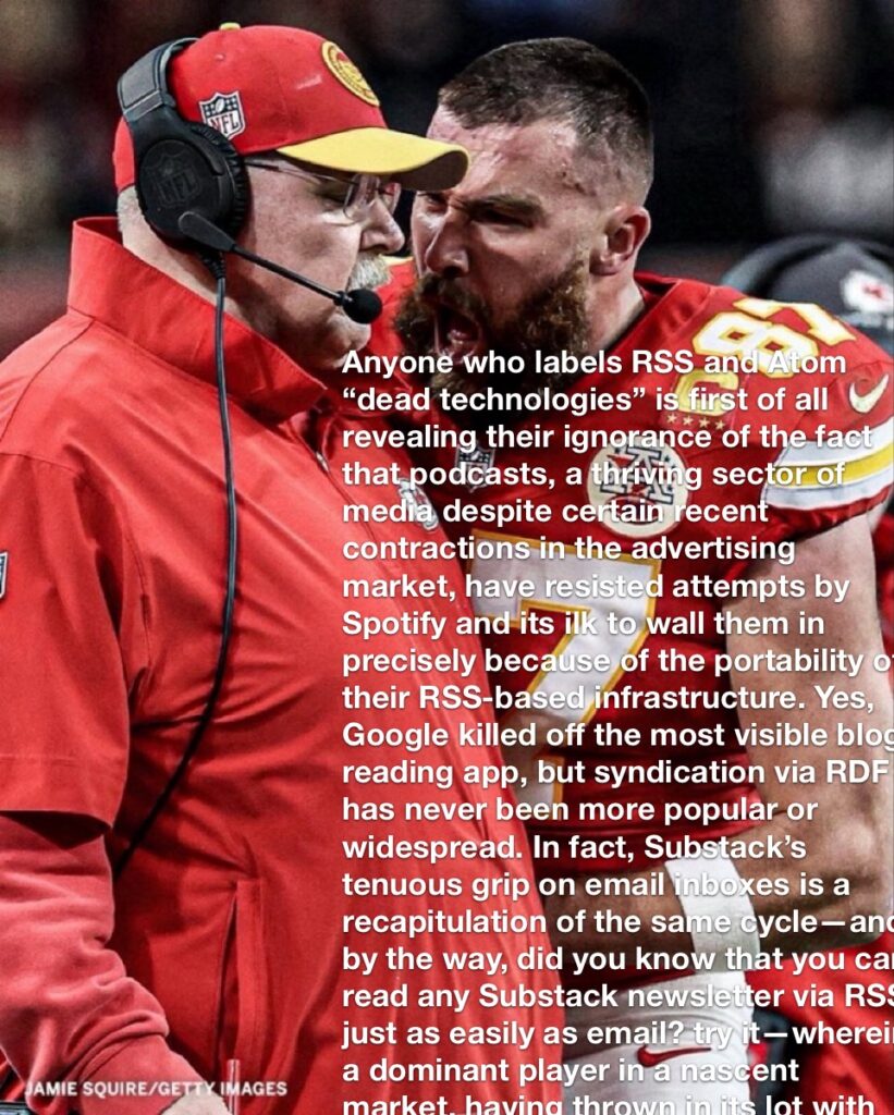 it's the "Travis Kelce yelling" meme with a very long block of text implying that I am ranting about how RSS is still very much in use.